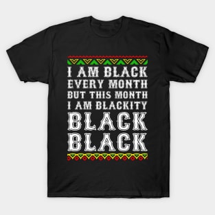 Black History Month I am Black Every Month Blackity Black T-Shirt